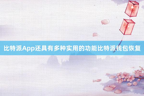 比特派App还具有多种实用的功能比特派钱包恢复