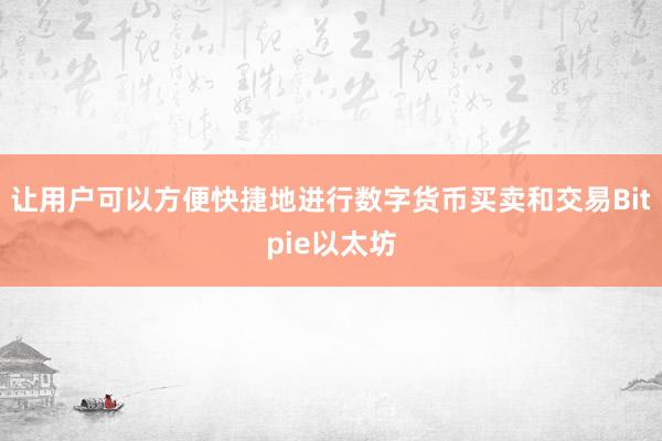 让用户可以方便快捷地进行数字货币买卖和交易Bitpie以太坊