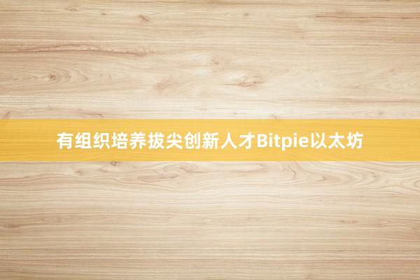 有组织培养拔尖创新人才Bitpie以太坊