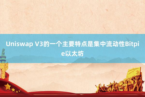 Uniswap V3的一个主要特点是集中流动性Bitpie以太坊