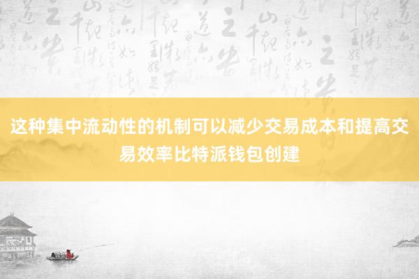 这种集中流动性的机制可以减少交易成本和提高交易效率比特派钱包创建