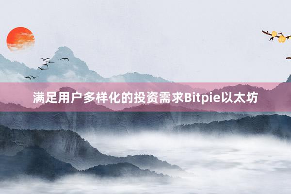 满足用户多样化的投资需求Bitpie以太坊