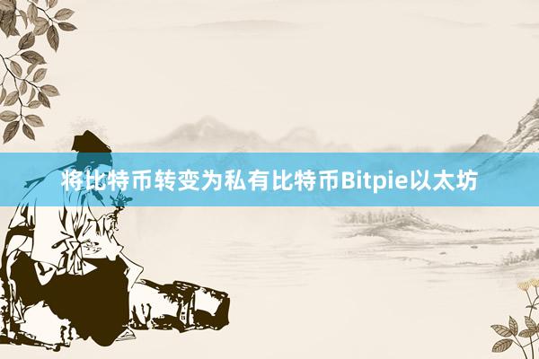 将比特币转变为私有比特币Bitpie以太坊