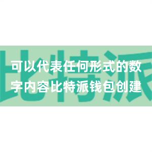 可以代表任何形式的数字内容比特派钱包创建