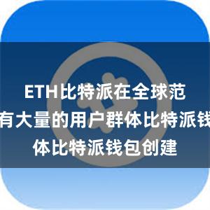 ETH比特派在全球范围内拥有大量的用户群体比特派钱包创建