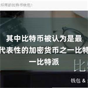 其中比特币被认为是最具代表性的加密货币之一比特派