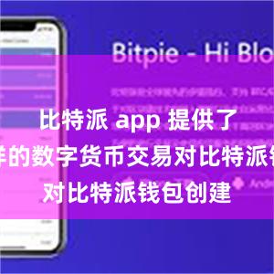 比特派 app 提供了丰富多样的数字货币交易对比特派钱包创建