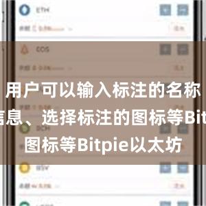 用户可以输入标注的名称、描述信息、选择标注的图标等Bitpie以太坊